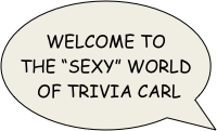 Welcome to the “sexy” world of Trivia Carl
